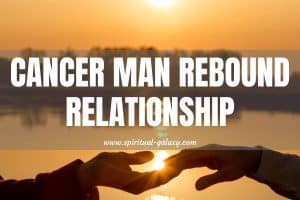 Cancer Man Rebound Relationship: What Makes Him Do It?