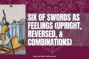 Six of Swords as Feelings (Upright, Reversed, & Combinations)