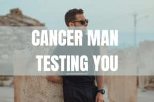 Cancer man testing you: He will open up at early stages!