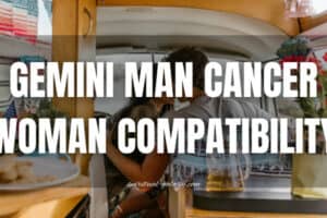 Gemini Man Cancer Woman Compatibility: Luck or Lack?