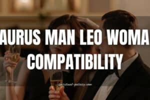 Taurus Man Leo Woman Compatibility: Sunshine or Sorrow?